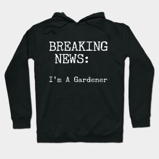 Breaking News - I'm A Gardener Hoodie